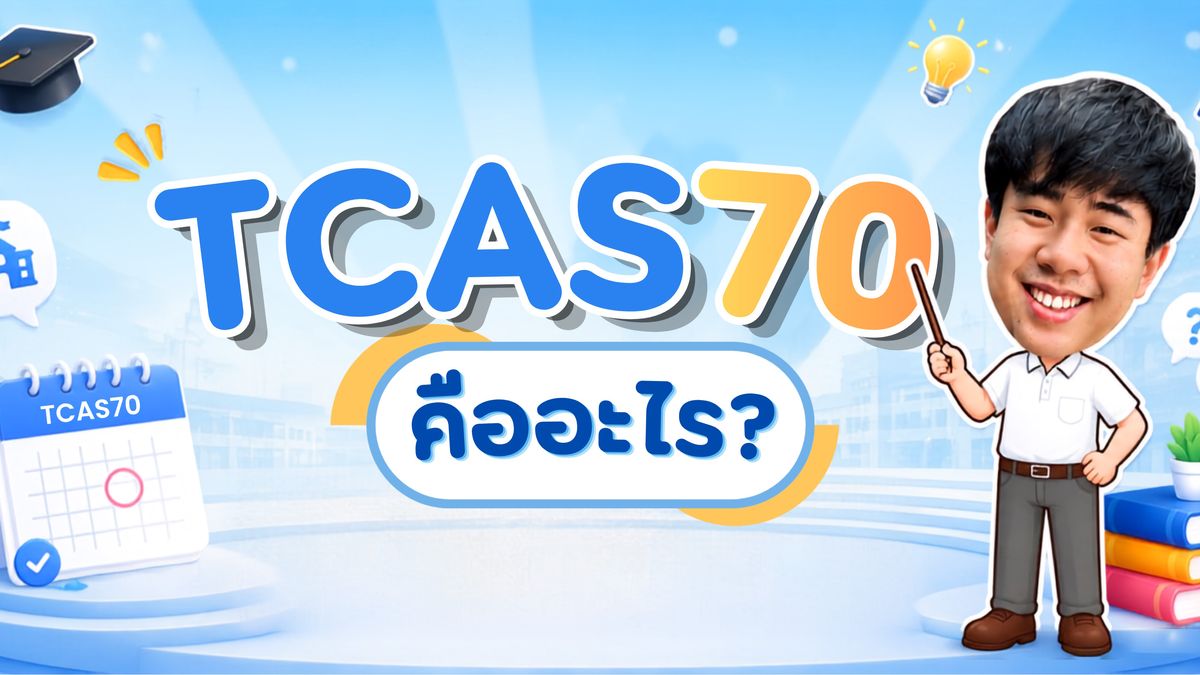 TCAS70 คืออะไร? DEK70 ต้องรู้อะไรก่อนเตรียมสอบเข้ามหาวิทยาลัย